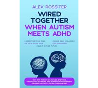 Wired Together - When Autism Meets ADHD: How Any Parent Can Manage Emotions, Understand Behaviors, and Support Neurodivergent Children - Without Feeling Overwhelmed