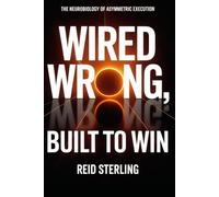 Wired Wrong, Built to Win: The Neurobiology of Asymmetric Execution: Why the Brain They Tried to Fix Is the Only One That Survives What's Coming