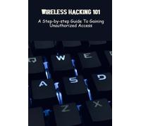 Wireless Hacking 101: A Step-By-Step Guide To Gaining Unauthorized Access