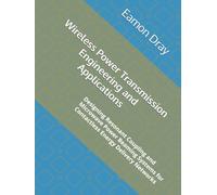 Wireless Power Transmission Engineering and Applications: Designing Resonant Coupling and Microwave Power Beaming Systems for Contactless Energy Delivery Networks