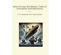 Wires Across the Waves: Tales of Innovation and Adventure