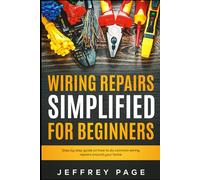 Wiring Repairs Simplified for Beginners: Step by Step Guide on How to Do Common Wiring Repairs Around Your Home