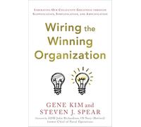 Wiring the Winning Organization: Liberating Our Collective Greatness Through Slowification, Simplification, and Amplification
