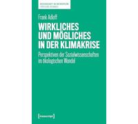 Wirkliches und Mögliches in der Klimakrise: Perspektiven der Sozialwissenschaften im ökologischen Wandel (Wissenschaft im Anthropozän - Forschung im Wandel)