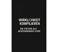Wirklichkeit Kompilieren: Die Fiktion als ausführender Code