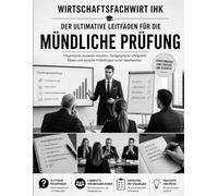 Wirtschaftsfachwirt IHK - Der ultimative Leitfaden für die mündliche Prüfung: Präsentation souverän meistern, Fachgespräche erfolgreich führen und typische Prüferfragen sicher beantworten