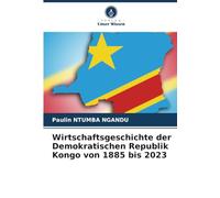 Wirtschaftsgeschichte der Demokratischen Republik Kongo von 1885 bis 2023
