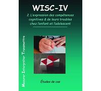 WISC-IV: Volume 2, L'expression des compétences cognitives & de leurs troubles chez l'enfant et l'adolescent