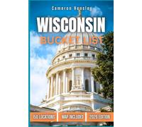 Wisconsin Bucket List: 150 Must-See Attractions, Hidden Gems, and Unforgettable Experiences in the Badger State