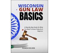 WISCONSIN GUN LAW BASICS: A Step-By-Step Guide On What You Need To Know Today As A Beginner