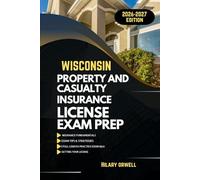 WISCONSIN PROPERTY AND CASULTY LICIENCE EXAM PREP MANUAL: Comprehensive, Clear Explanations, Practice Exams, and Wisconsin Laws for Future Insurance Professionals