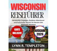 WISCONSIN REISEFÜHRER: Versteckte Juwelen, Outdoor-Abenteuer und kulturelle Reisen im Herzen des Mittleren Westens