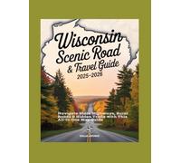 WISCONSIN SCENIC ROAD ATLAS & TRAVEL GUIDE 2025-2026: Navigate State Highways, Rural Roads & Hidden Trails with This All-In-One Map Guide