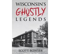 Wisconsin's Ghostly Legends: "Wisconsin's Ghostly Legends: Haunting Tales from the Badger State"