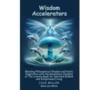 Wisdom Accelerators: lending Philosophical Wisdom and Poetic Inspiration with the Revelatory Insights of The Urantia Book for Spiritual Growth and Enlightened Living