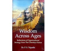 Wisdom Across Ages : Reflections of Organizational Strategy from The Chanakya Sutras