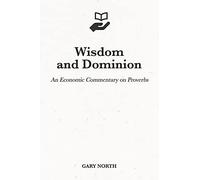 Wisdom And Dominion: An Economic Commentary On Proverbs