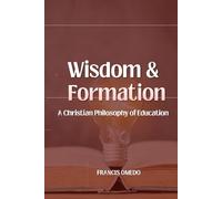 Wisdom and Formation: A Christian Philosophy of Education