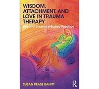 Wisdom, Attachment, and Love in Trauma Therapy: Beyond Evidence-Based Practice - [Version Originale] Inconnu (Auteur)