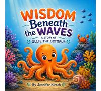 Wisdom Beneath the Waves: A Story of Ollie the Octopus