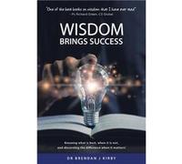 Wisdom Brings Success Knowing what is best when it is not and discerning the difference when it matters - Dr Brendan J Kirby - Author Solutions Inc - Livr Dr Brendan J KirbyDr Brendan J Kirby (Auteur)
