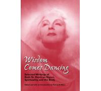 Wisdom Comes Dancing: Selected Writings of Ruth St. Denis on Dance, Spirituality, and the Body