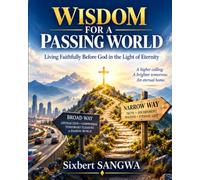 WISDOM FOR A PASSING WORLD: Living Faithfully Before God in the Light of Eternity