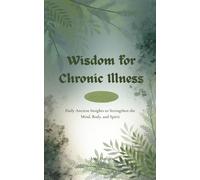 Wisdom for Chronic Illness: Daily Ancient Insights to Strengthen the Mind, Body, and Spirit