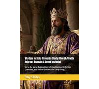 Wisdom for Life: Proverbs Study Bible (KJV with Hebrew, Aramaic & Greek Insights): Verse-by-Verse Explanation, Life Application, Reflection Questions, and Biblical Guidance for Daily Living