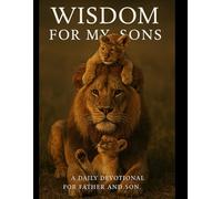 Wisdom for My Sons: A Daily Christian Devotional for Fathers and Sons to Build Character, Grit, and Faith