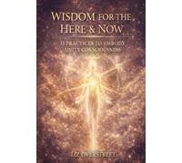 WISDOM FOR THE HERE & NOW: 33 PRACTICES TO EMBODY UNITY CONSCIOUSNESS
