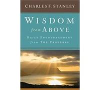 Wisdom from Above Daily Encouragement from the Proverbs by Charles F Stanley Charles F Stanley (Auteur)