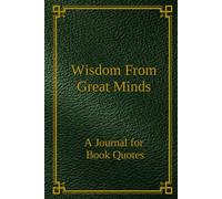 Wisdom From Great Minds: A journal for book quotes: Keep track of all those wise words from your favorite authors that resonate within you.