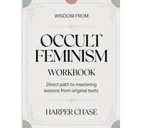 Wisdom From Occult Feminism: Direct path to mastering lessons from original texts
