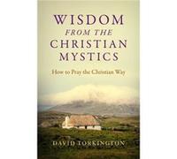 Wisdom from the Christian Mystics by David Torkington David Torkington, (Auteur)