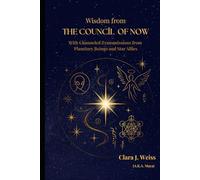 Wisdom from the Council of Now: With Channeled Transmissions from Planetary Beings and Star Allies