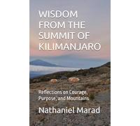 WISDOM FROM THE SUMMIT OF KILIMANJARO: Reflections on Courage, Purpose, and Mountains