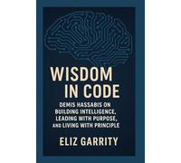 WISDOM IN CODE: Demis Hassabis on Building Intelligence, Leading with Purpose, and Living with Principle