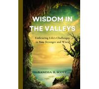 Wisdom In The Valleys: Embracing Life’s Challenges to Rise Stronger and Wiser