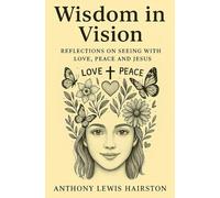 Wisdom in Vision Reflections on Seeing with Love, Peace, and Jesus