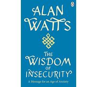 Wisdom Of Insecurity: A Message for an Age of Anxiety