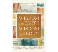 Wisdom of the Earth, Wisdom of the Body: A Seasonal Guide to Chinese Medicine and Yoga for Balance and Vitality