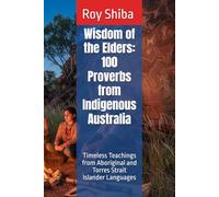 Wisdom of the Elders: 100 Proverbs from Indigenous Australia: Timeless Teachings from Aboriginal and Torres Strait Islander Languages