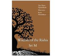 Wisdom of the Rishis: The Three Upanishads: Ishavasya, Kena & Mandukya