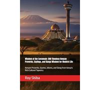 Wisdom of the Savannah: 200 Timeless Kenyan Proverbs, Sayings, and Kanga Wisdom for Modern Life: Kenyan Proverbs, Quotes, Idioms, and Slang from Kenya's Rich Cultural Tapestry