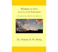 Wisdom on How to Live Life Reloaded: Transforming Earth into Heaven