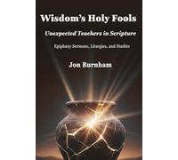 Wisdom’s Holy Fools: Unexpected Teachers in Scripture: Epiphany Sermons, Liturgies, and Studies