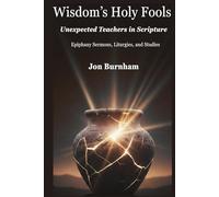 Wisdom’s Holy Fools: Unexpected Teachers in Scripture: Epiphany Sermons, Liturgies, and Studies