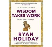 Wisdom Takes Work: Living the Examined Life by RYAN HOLIDAY [Hardback] NEUF