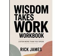 WISDOM TAKES WORK WORKBOOK: Listen more than you speak